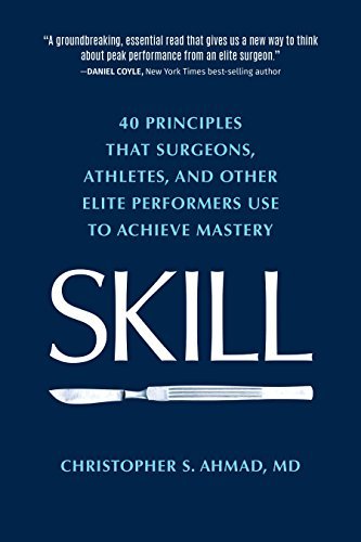 SKILL: 40 Principles That Surgeons, Athletes, and Other Elite Performers Use to Achieve Mastery