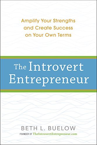 The Introvert Entrepreneur: Amplify Your Strengths and Create Success on Your Own Terms