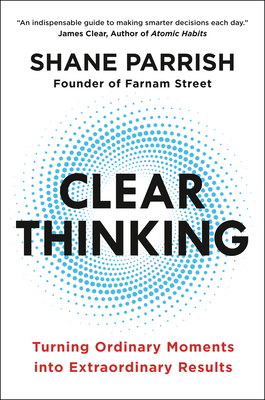 Clear Thinking: Turning Ordinary Moments into Extraordinary Results