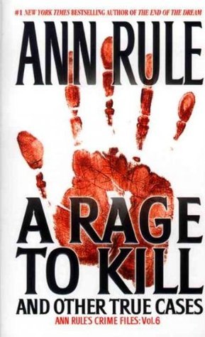 A Rage to Kill and Other True Cases: Ann Rule's Crime Files, Vol. 6