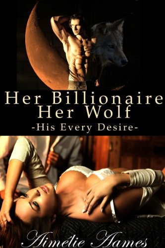 Her Billionaire, Her Wolf: His Every Desire