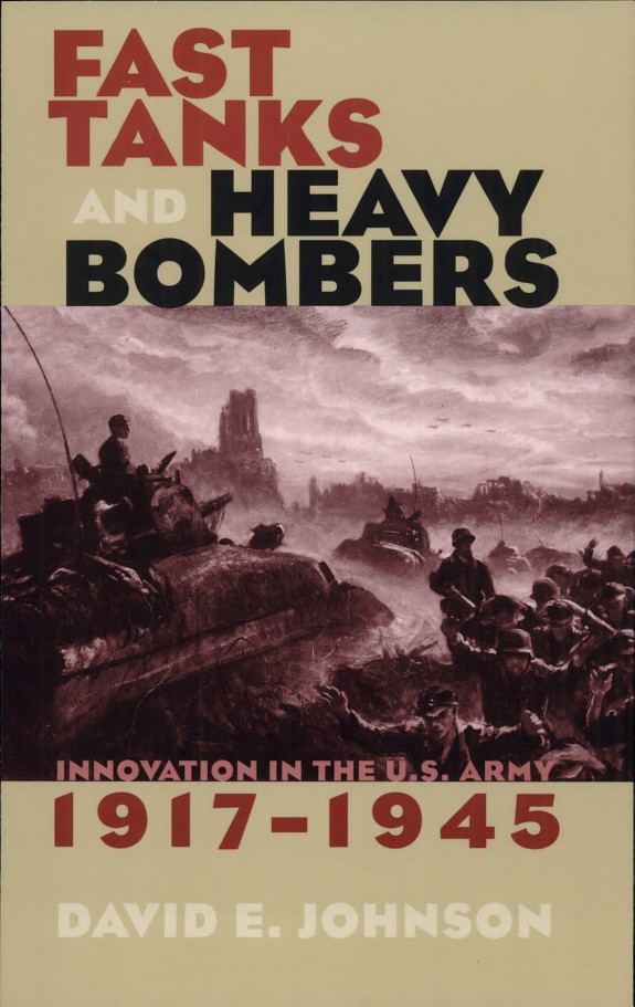 Fast Tanks and Heavy Bombers: Innovation in the U.S. Army, 1917-1945