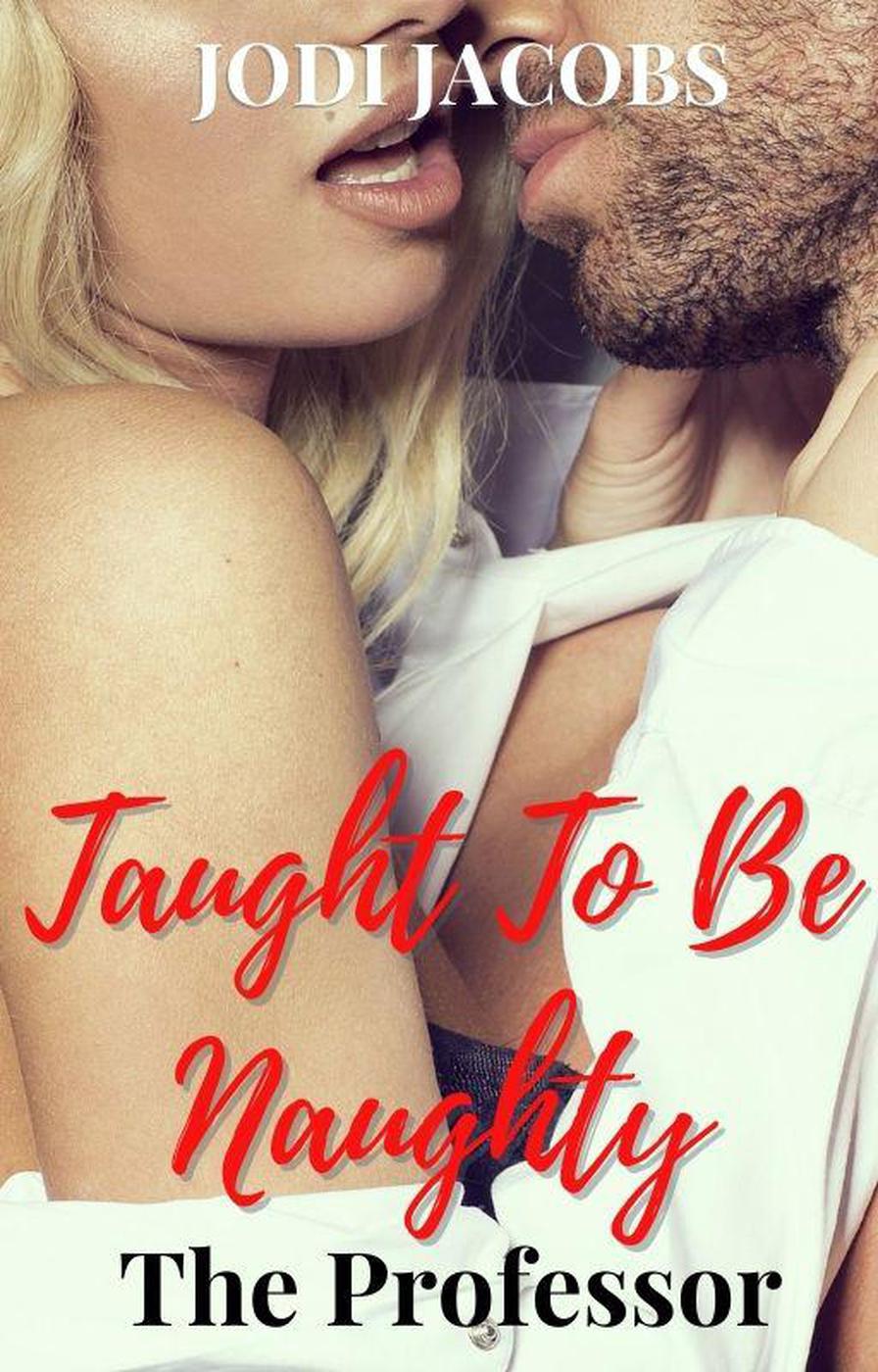 Taught to be Naughty - a taboo professor student erotic romance: The complete series