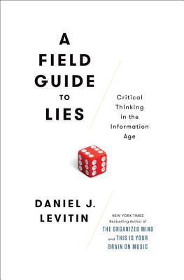 A Field Guide to Lies: Critical Thinking in the Information Age