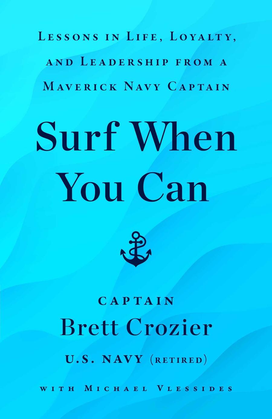 Surf When You Can: Lessons in Life, Loyalty, and Leadership From a Maverick Navy Captain