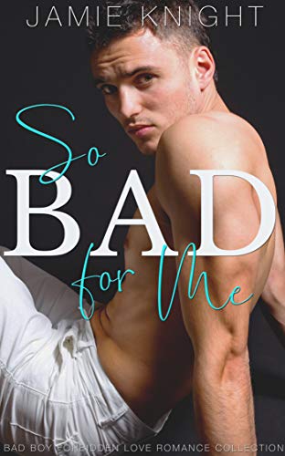 So Bad for Me: Bad Boy Forbidden Love Romance Collection (So Wrong It's Right Book 1)